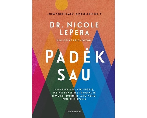 Padėk sau. Kaip pakeisti savo elgesį, įveikti praeities traumas ir išmokti rūpintis savo kūnu, protu ir dvasia